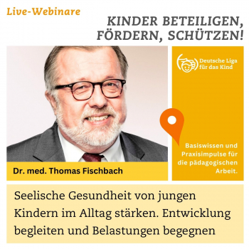 Webinar mit Dr. Thomas Fischbach: Seelische Gesundheit von jungen Kindern im Alltag stärken. Entwicklung begleiten und Belastungen begegnen